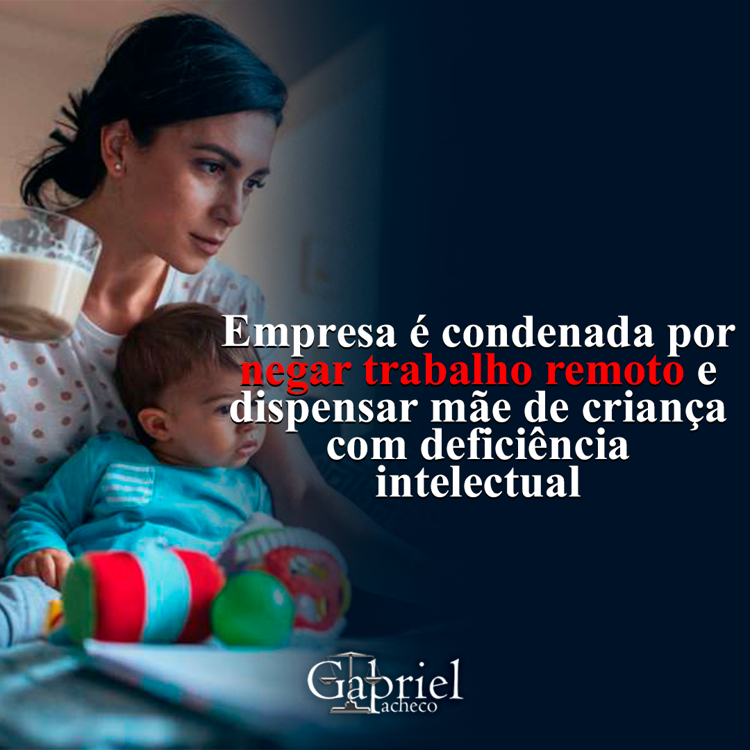 empresa e condenada por negar trabalho remoto e dispensar mae de crianca com deficiencia intelectua